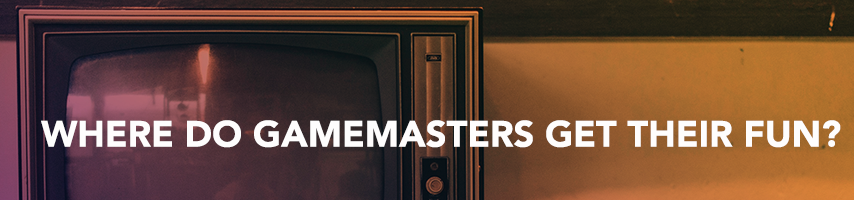 Where do Gamemasters Get Their Fun?