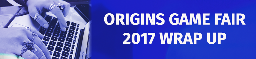 Origins 2017 Wrap Up June 27 2017